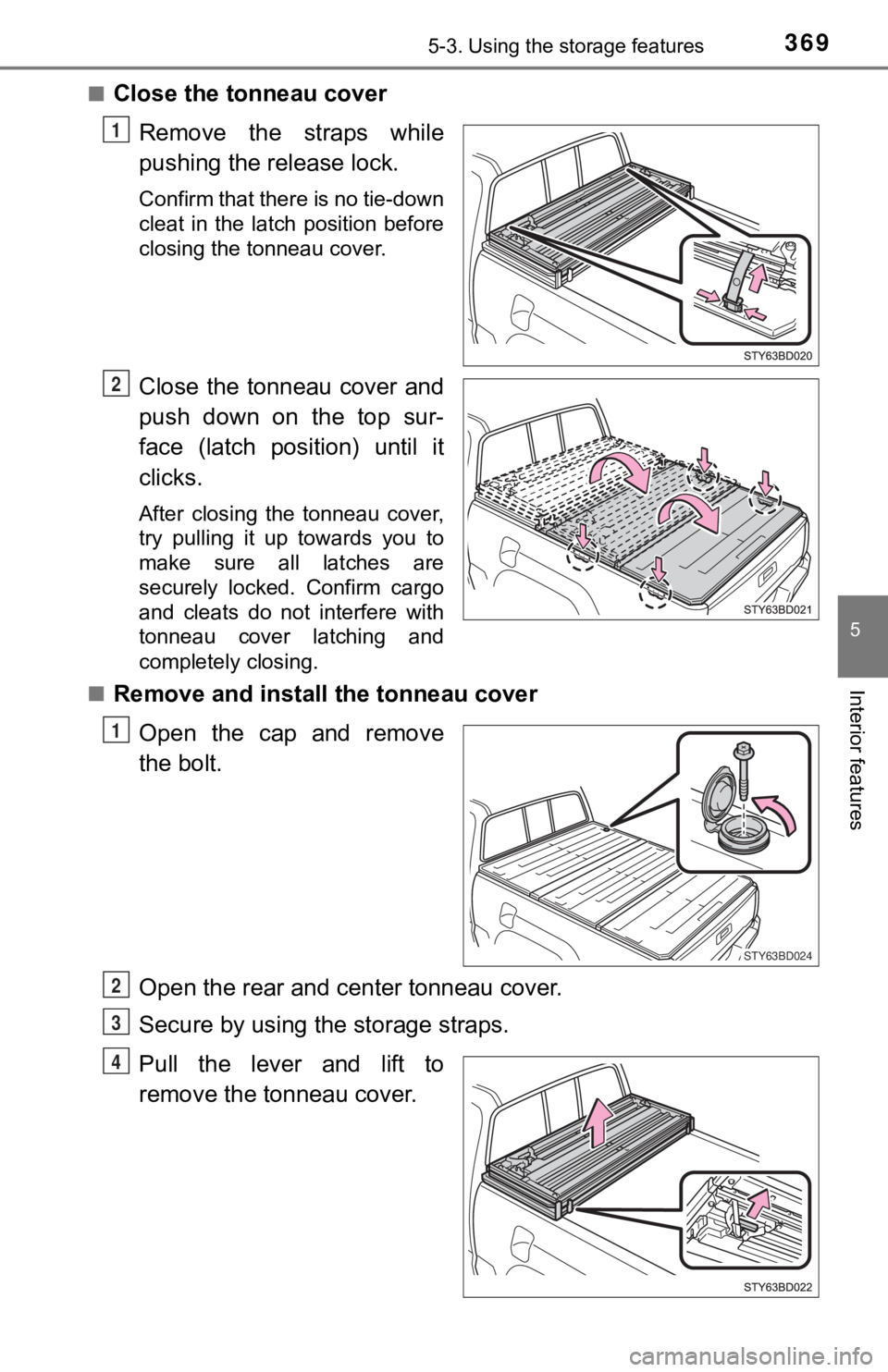 TOYOTA TUNDRA 2023  Owners Manual 3695-3. Using the storage features
5
Interior features
■Close the tonneau cover
Remove the straps while
pushing the release lock.
Confirm that there is no tie-down
cleat  in  the  latch  position  b