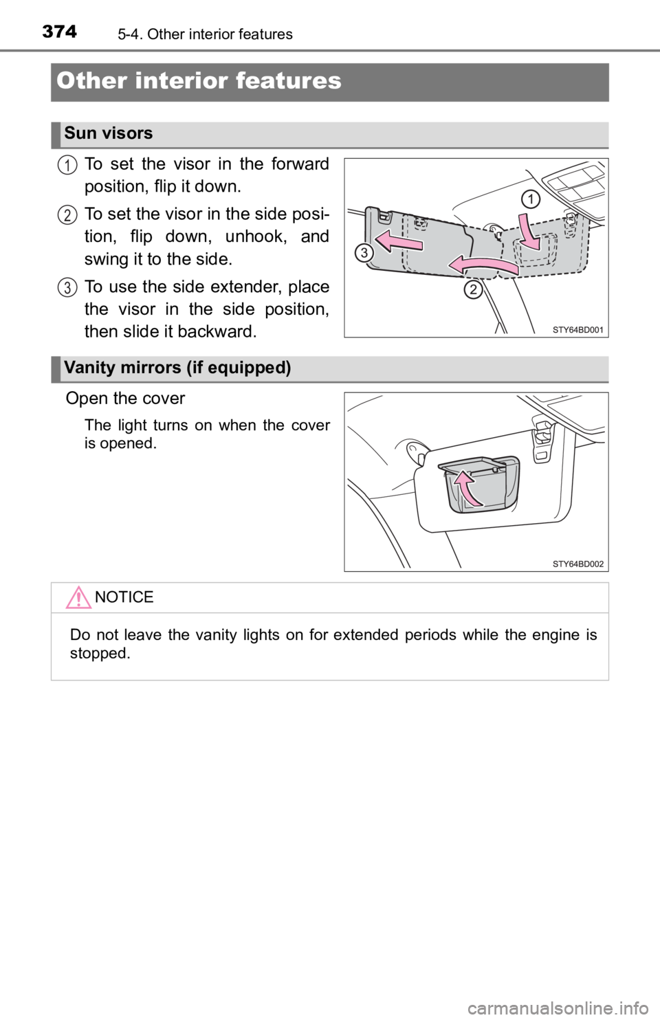 TOYOTA TUNDRA 2023  Owners Manual 3745-4. Other interior features
Other interior features
To  set  the  visor  in  the  forward
position, flip it down.
To set the visor in the side posi-
tion,  flip  down,  unhook,  and
swing it to th