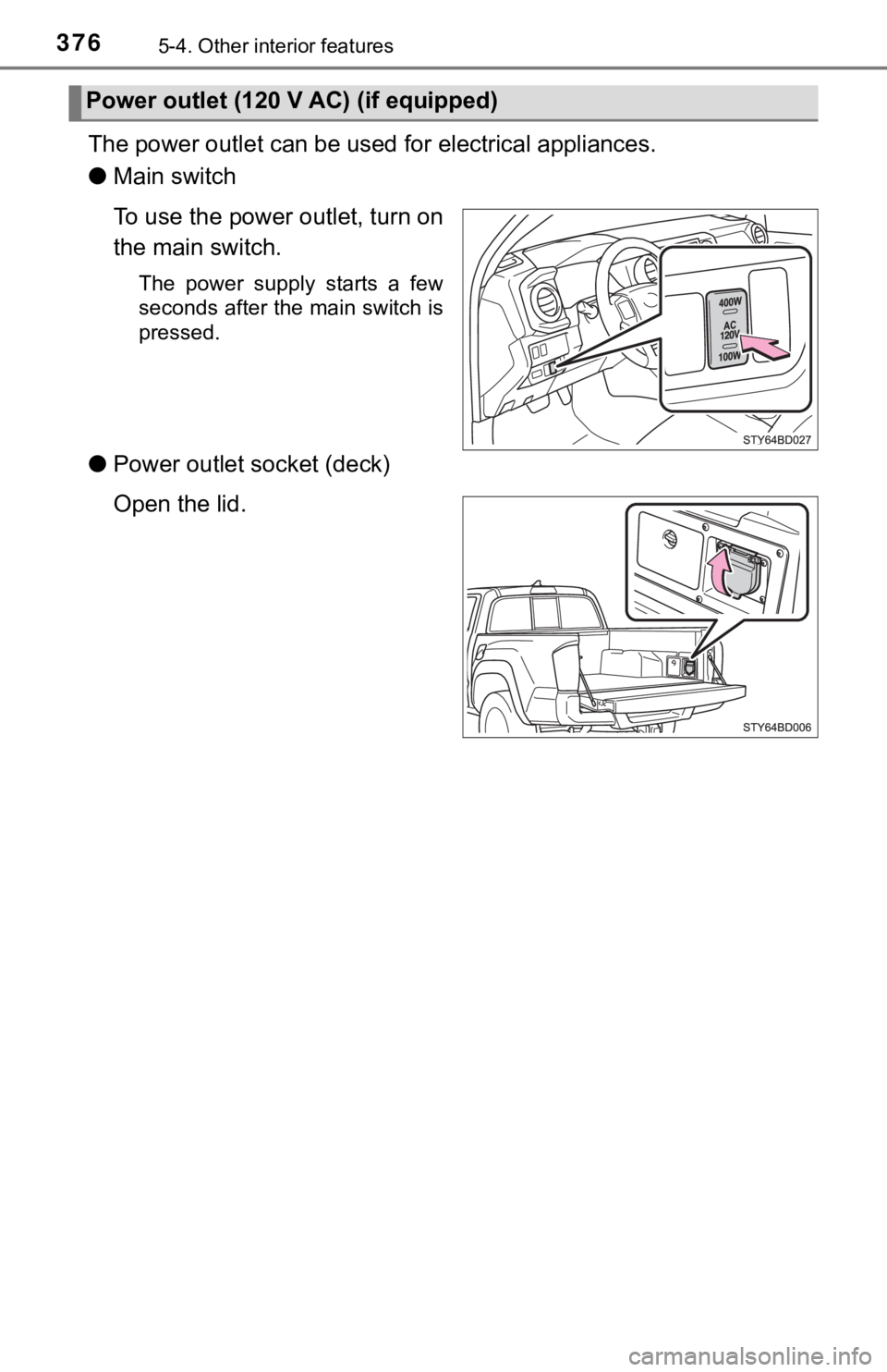 TOYOTA TUNDRA 2023  Owners Manual 3765-4. Other interior features
The power outlet can be used for electrical appliances.
● Main switch
To use the power outlet, turn on
the main switch.
The  power  supply  starts  a  few
seconds aft