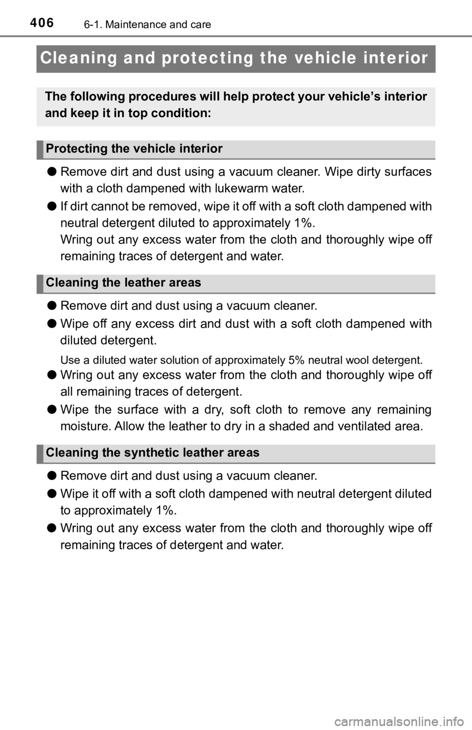TOYOTA TUNDRA 2023  Owners Manual 4066-1. Maintenance and care
Cleaning and protecting the vehicle interior
●Remove dirt and dust using a vacuum cleaner. Wipe dirty surface s
with a cloth dampened  with lukewarm water.
● If dirt c