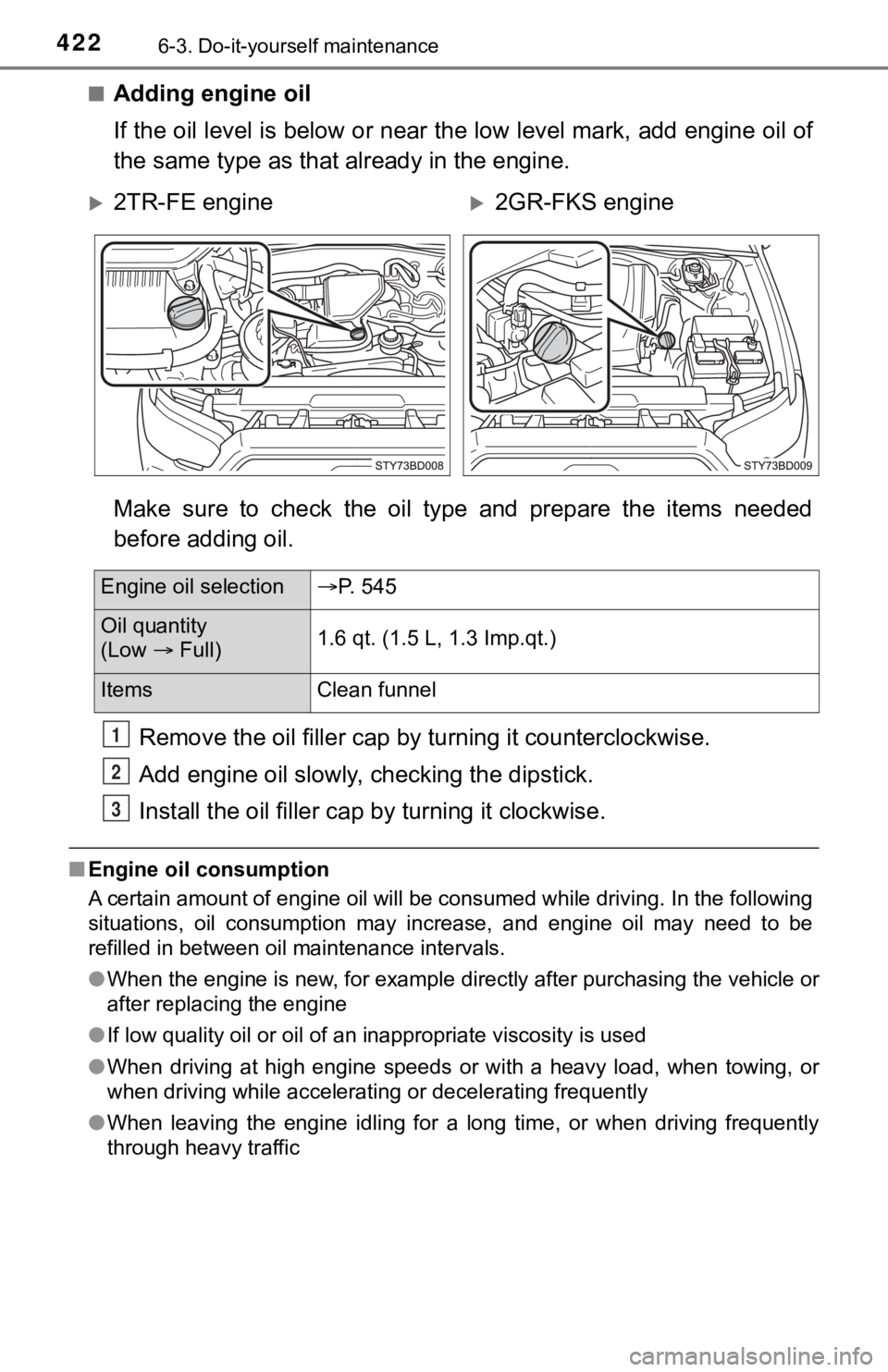TOYOTA TUNDRA 2023 Owners Manual 4226-3. Do-it-yourself maintenance
■Adding engine oil
If the oil level is below or near the low level mark, add engine oil of
the same type as that a lready in the engine.
Make sure to check the TOYOTA TUNDRA 2023 Owners Manual 4226-3. Do-it-yourself maintenance
■Adding engine oil
If the oil level is below or near the low level mark, add engine oil of
the same type as that a lready in the engine.
Make sure to check the