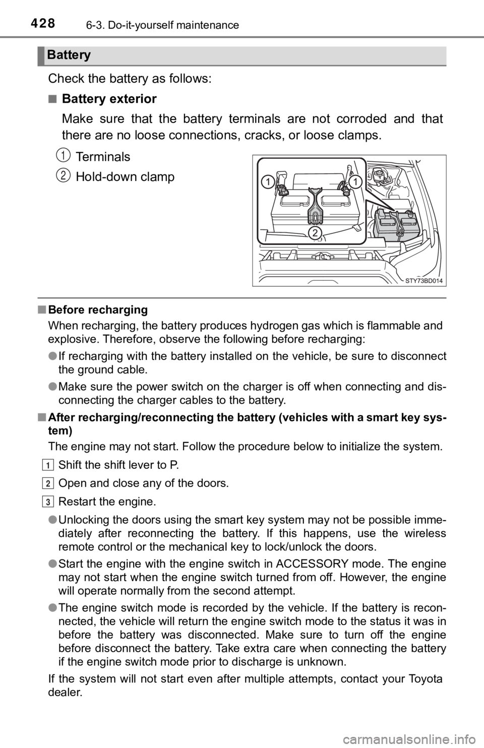 TOYOTA TUNDRA 2023 Owners Manual 4286-3. Do-it-yourself maintenance
Check the battery as follows:
■Battery exterior
Make sure that the battery terminals are not corroded and that
there are no loose connections, cracks, or TOYOTA TUNDRA 2023 Owners Manual 4286-3. Do-it-yourself maintenance
Check the battery as follows:
■Battery exterior
Make sure that the battery terminals are not corroded and that
there are no loose connections, cracks, or