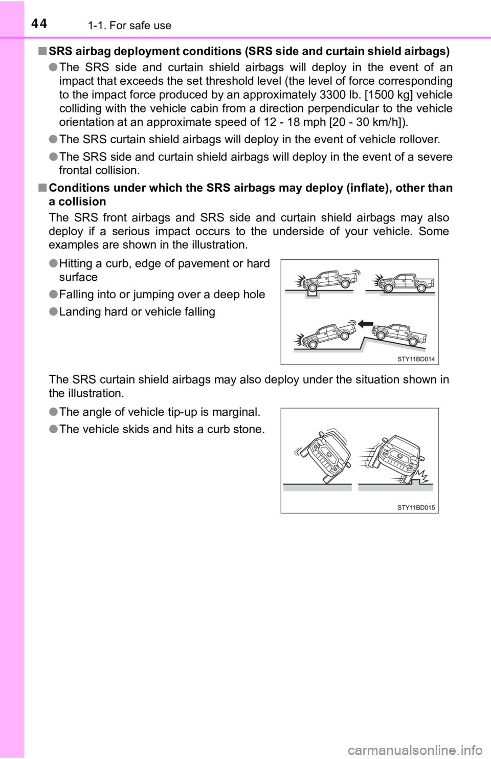 TOYOTA TUNDRA 2023 Service Manual 441-1. For safe use
■SRS airbag deployment conditions  (SRS side and curtain shield airbags) 
● The  SRS  side  and  curtain  shield  airbags  will  deploy  in  the  even t  of  an
impact that exc
