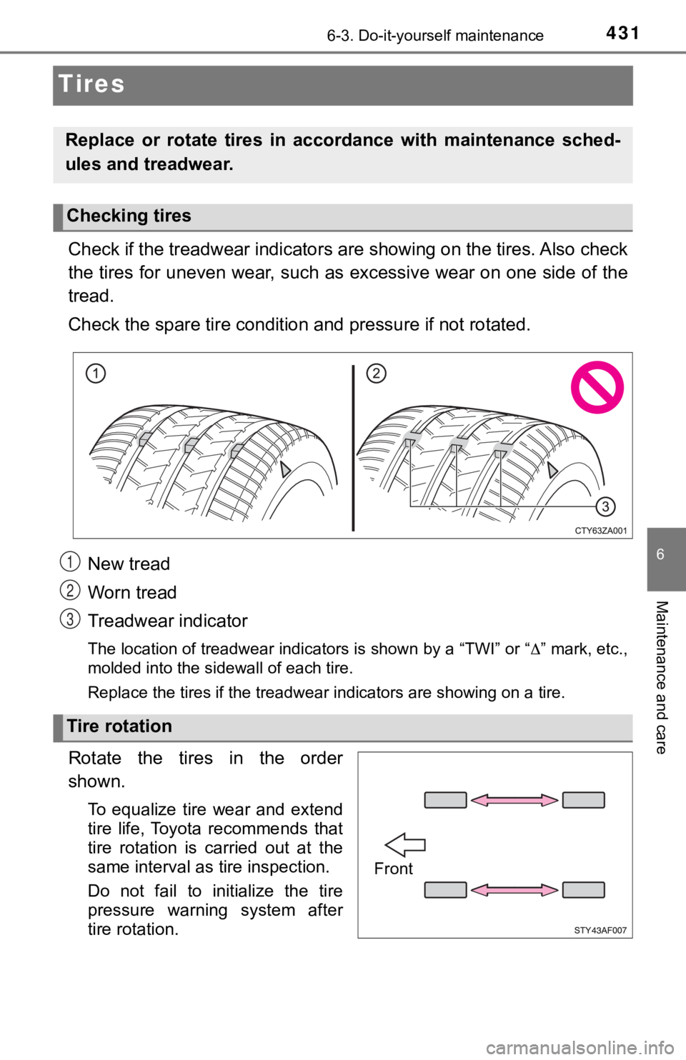 TOYOTA TUNDRA 2023 Owners Manual 4316-3. Do-it-yourself maintenance
6
Maintenance and care
Tires
Check if the treadwear indicators are showing on the tires. Also check
the tires for uneven wear, such as excessive wear on one side o f TOYOTA TUNDRA 2023 Owners Manual 4316-3. Do-it-yourself maintenance
6
Maintenance and care
Tires
Check if the treadwear indicators are showing on the tires. Also check
the tires for uneven wear, such as excessive wear on one side o f