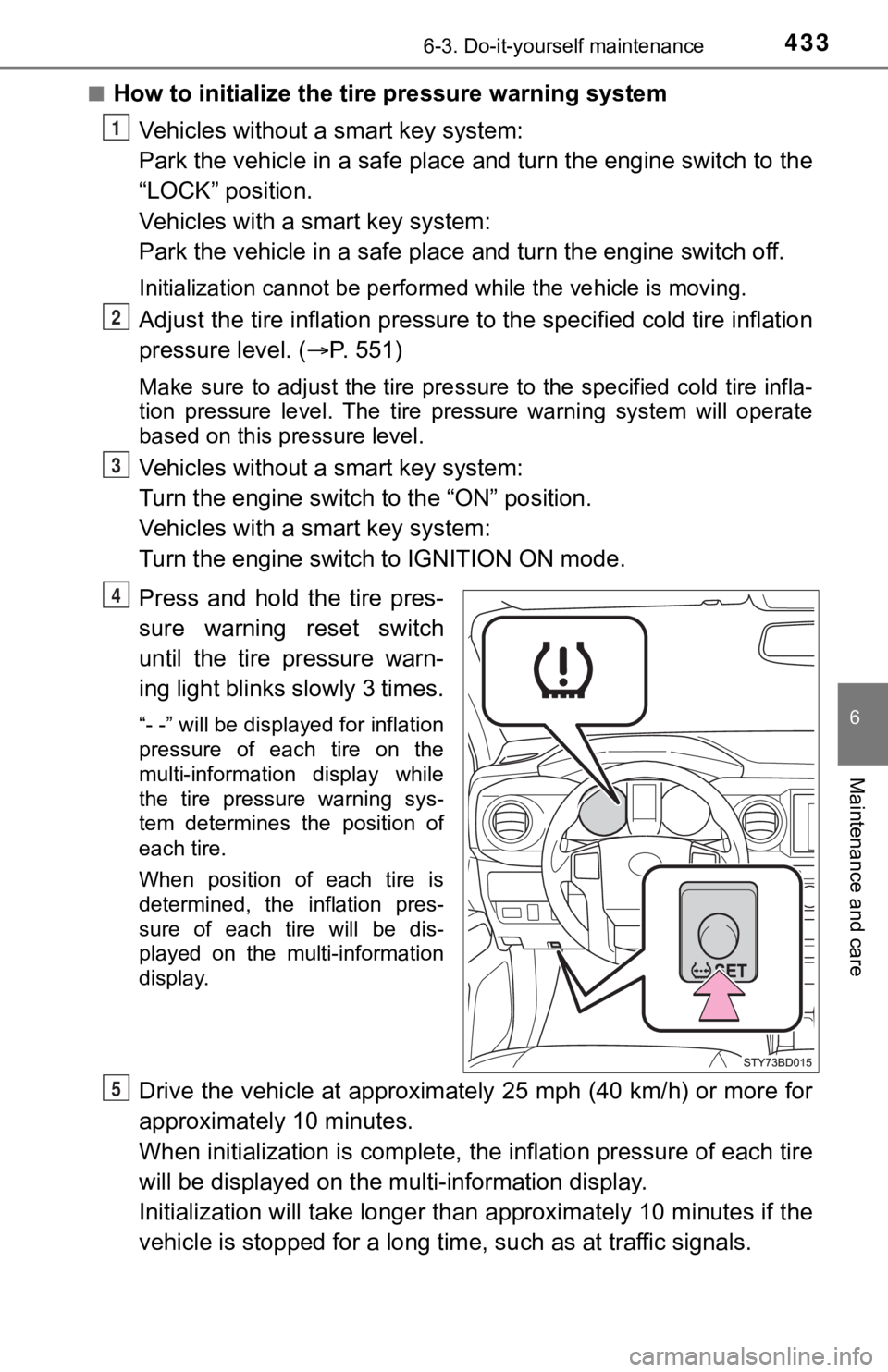 TOYOTA TUNDRA 2023 Owners Manual 4336-3. Do-it-yourself maintenance
6
Maintenance and care
■How to initialize the tire pressure warning systemVehicles without a smart key system:
Park the vehicle in a safe plac e and turn the engin TOYOTA TUNDRA 2023 Owners Manual 4336-3. Do-it-yourself maintenance
6
Maintenance and care
■How to initialize the tire pressure warning systemVehicles without a smart key system:
Park the vehicle in a safe plac e and turn the engin