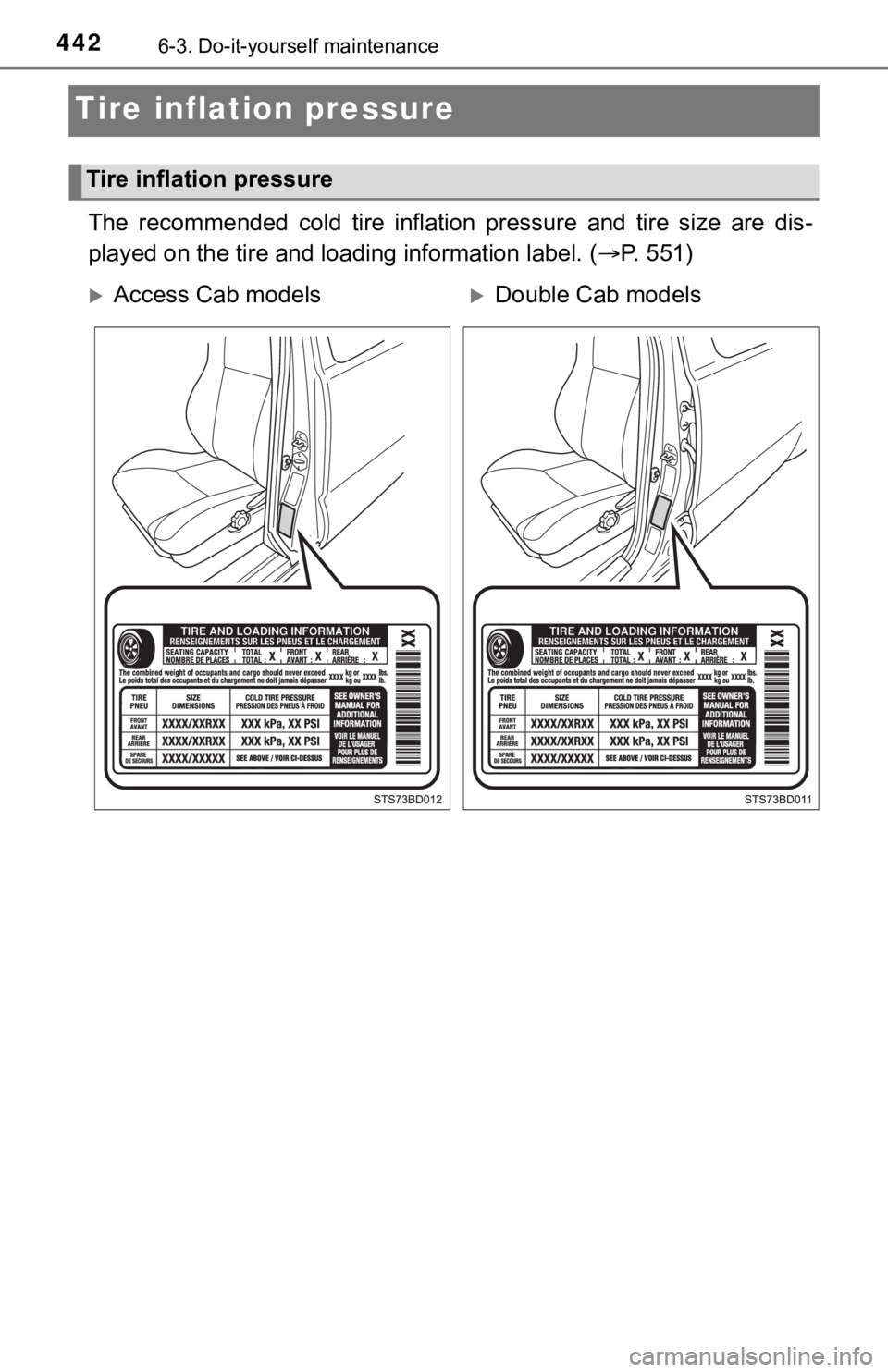 TOYOTA TUNDRA 2023 Owners Manual 4426-3. Do-it-yourself maintenance
Tire inflation pressure
The recommended cold tire inflation pressure and tire size are dis-
played on the tire and lo ading information label. ( P. 551)
TOYOTA TUNDRA 2023 Owners Manual 4426-3. Do-it-yourself maintenance
Tire inflation pressure
The recommended cold tire inflation pressure and tire size are dis-
played on the tire and lo ading information label. ( P. 551)
