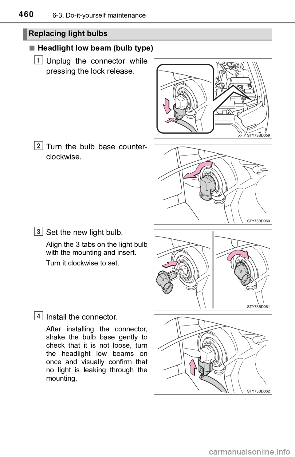TOYOTA TUNDRA 2023  Owners Manual 4606-3. Do-it-yourself maintenance
■Headlight low beam (bulb type)
Unplug  the  connector  while
pressing the lock release.
Turn  the  bulb  base  counter-
clockwise.
Set the new light bulb.
Align t