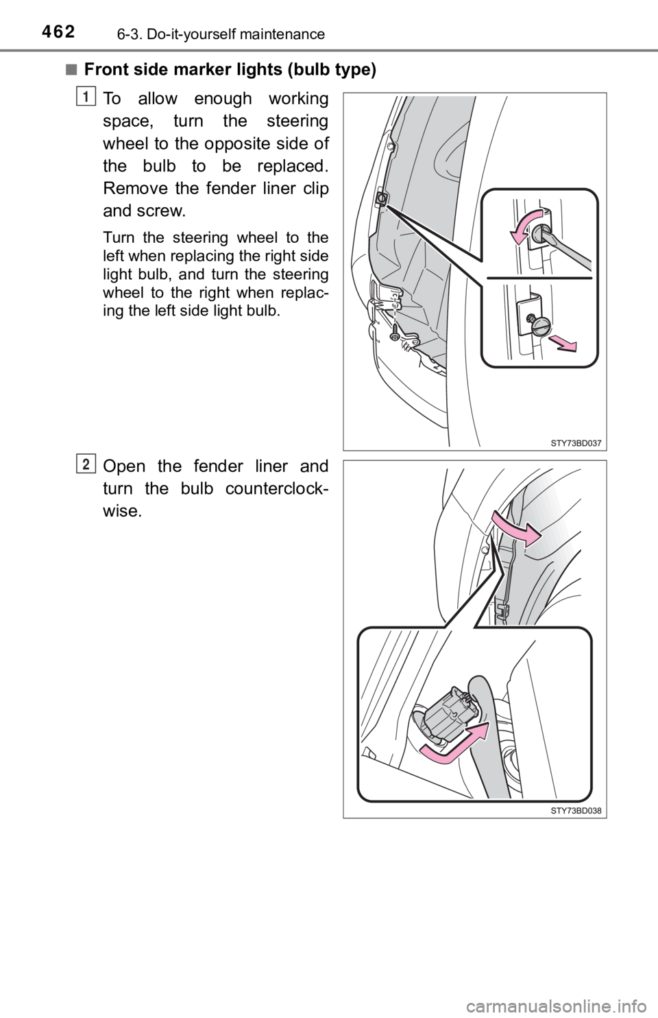 TOYOTA TUNDRA 2023  Owners Manual 4626-3. Do-it-yourself maintenance
■Front side marker lights (bulb type)
To  allow  enough  working
space,  turn  the  steering
wheel  to  the  opposite  side  of
the  bulb  to  be  replaced.
Remove