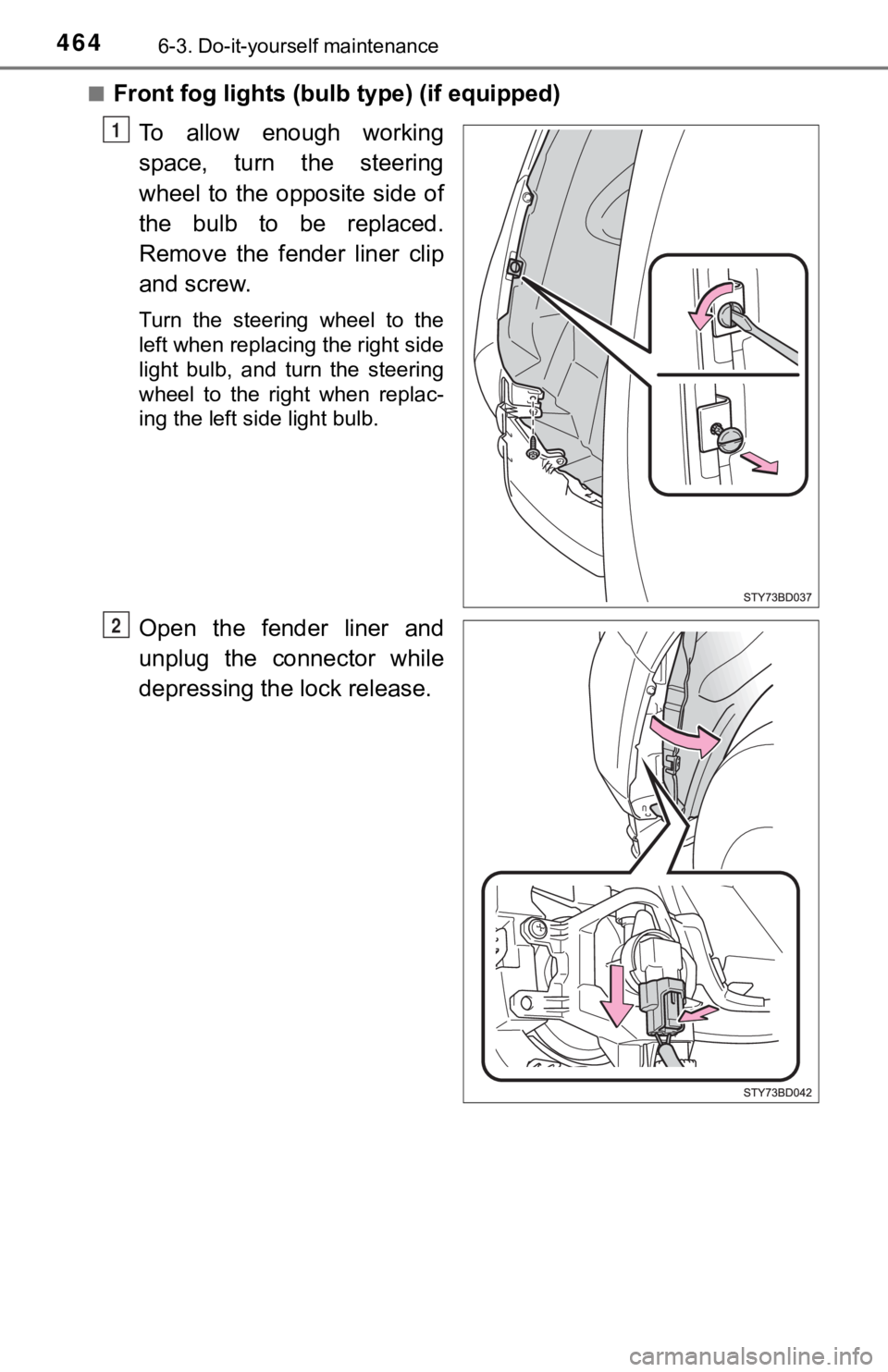 TOYOTA TUNDRA 2023  Owners Manual 4646-3. Do-it-yourself maintenance
■Front fog lights (bulb type) (if equipped)
To  allow  enough  working
space,  turn  the  steering
wheel  to  the  opposite  side  of
the  bulb  to  be  replaced.
