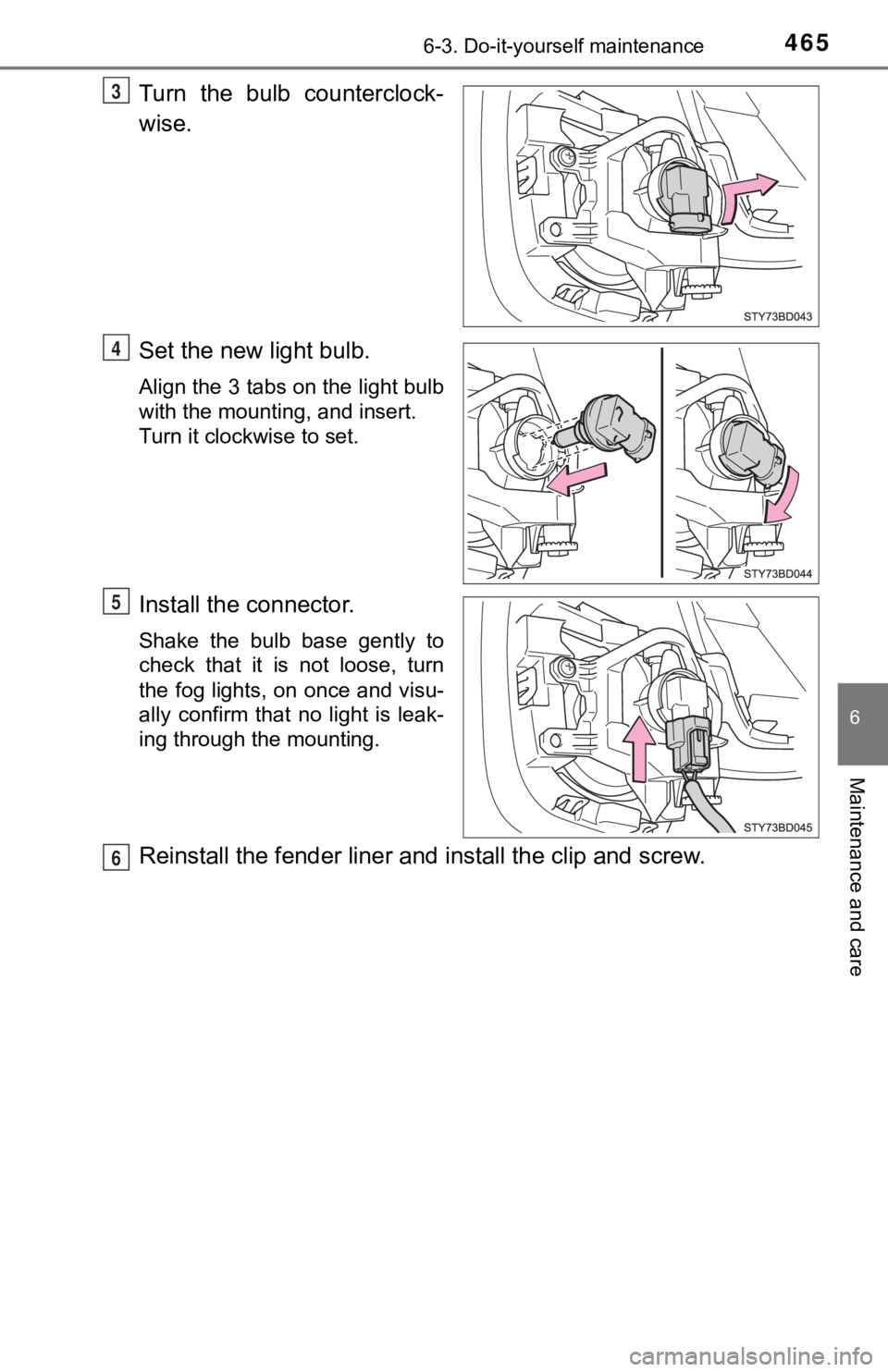 TOYOTA TUNDRA 2023  Owners Manual 4656-3. Do-it-yourself maintenance
6
Maintenance and care
Turn  the  bulb  counterclock-
wise.
Set the new light bulb.
Align the 3 tabs on the light bulb
with the mounting, and insert. 
Turn it clockw