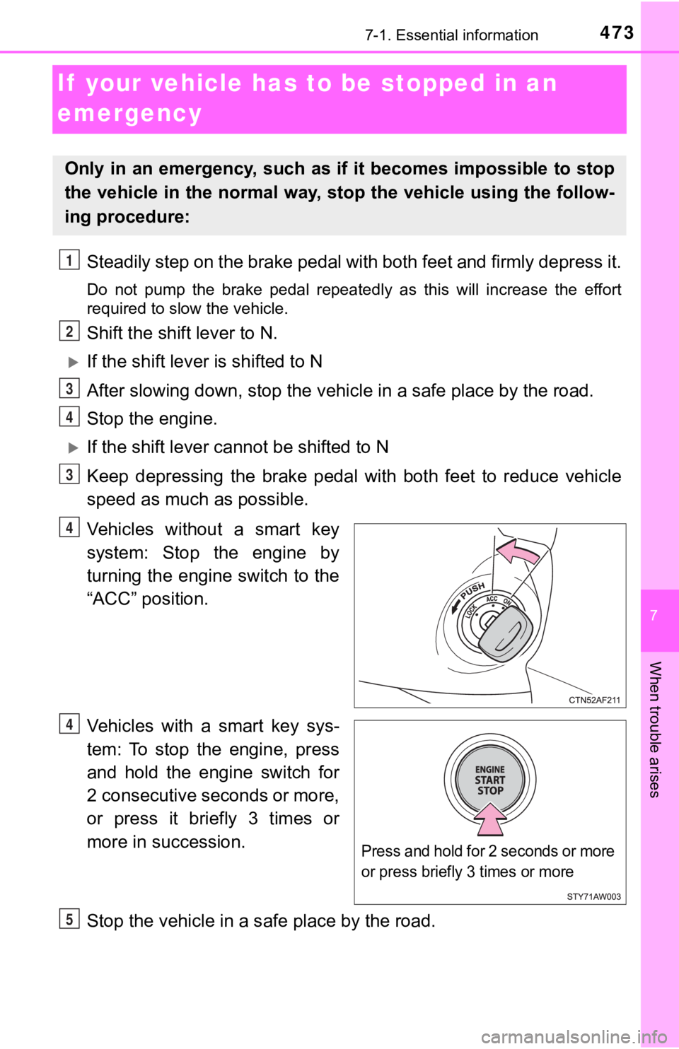 TOYOTA TUNDRA 2023 Owners Manual 473
7
When trouble arises
7-1. Essential information
If your vehicle has to be stopped in an
emergency
Steadily step on the brake pedal with both feet and firmly depress it.
Do not pump the brak TOYOTA TUNDRA 2023 Owners Manual 473
7
When trouble arises
7-1. Essential information
If your vehicle has to be stopped in an
emergency
Steadily step on the brake pedal with both feet and firmly depress it.
Do not pump the brak