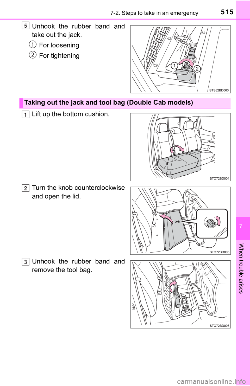 TOYOTA TUNDRA 2023  Owners Manual 5157-2. Steps to take in an emergency
7
When trouble arises
Unhook  the  rubber  band  and
take out the jack.For loosening
For tightening
Lift up the bottom cushion.
Turn the knob counterclockwise
and