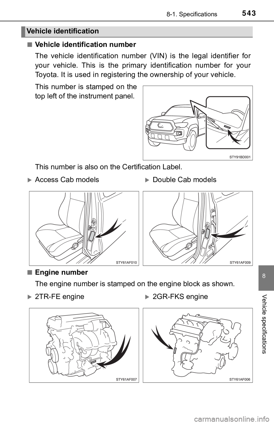 TOYOTA TUNDRA 2023 Owners Manual 5438-1. Specifications
8
Vehicle specifications
■Vehicle identification number
The vehicle identification number (VIN) is the legal identifier for
your vehicle. This is the primary ide TOYOTA TUNDRA 2023 Owners Manual 5438-1. Specifications
8
Vehicle specifications
■Vehicle identification number
The vehicle identification number (VIN) is the legal identifier for
your vehicle. This is the primary ide