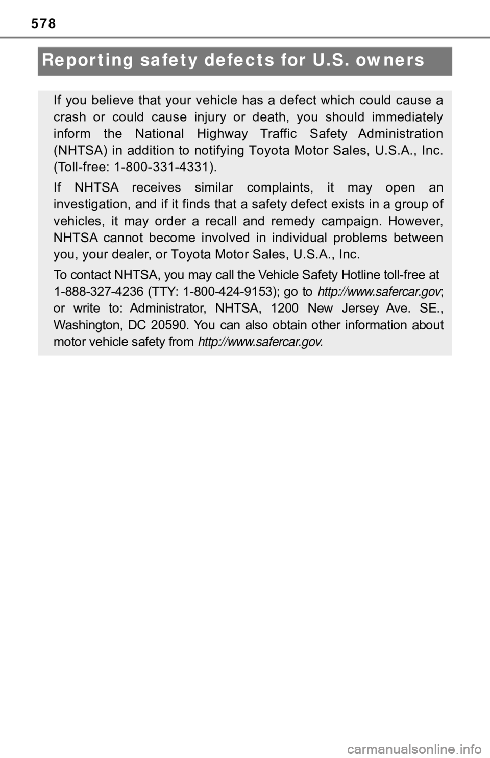 TOYOTA TUNDRA 2023  Owners Manual 578
Reporting safety defects for U.S. owners
If you believe that your vehicle has a defect which could cause a
crash  or  could  cause  injury  or  death,  you  should  immediately
inform  the  Nation