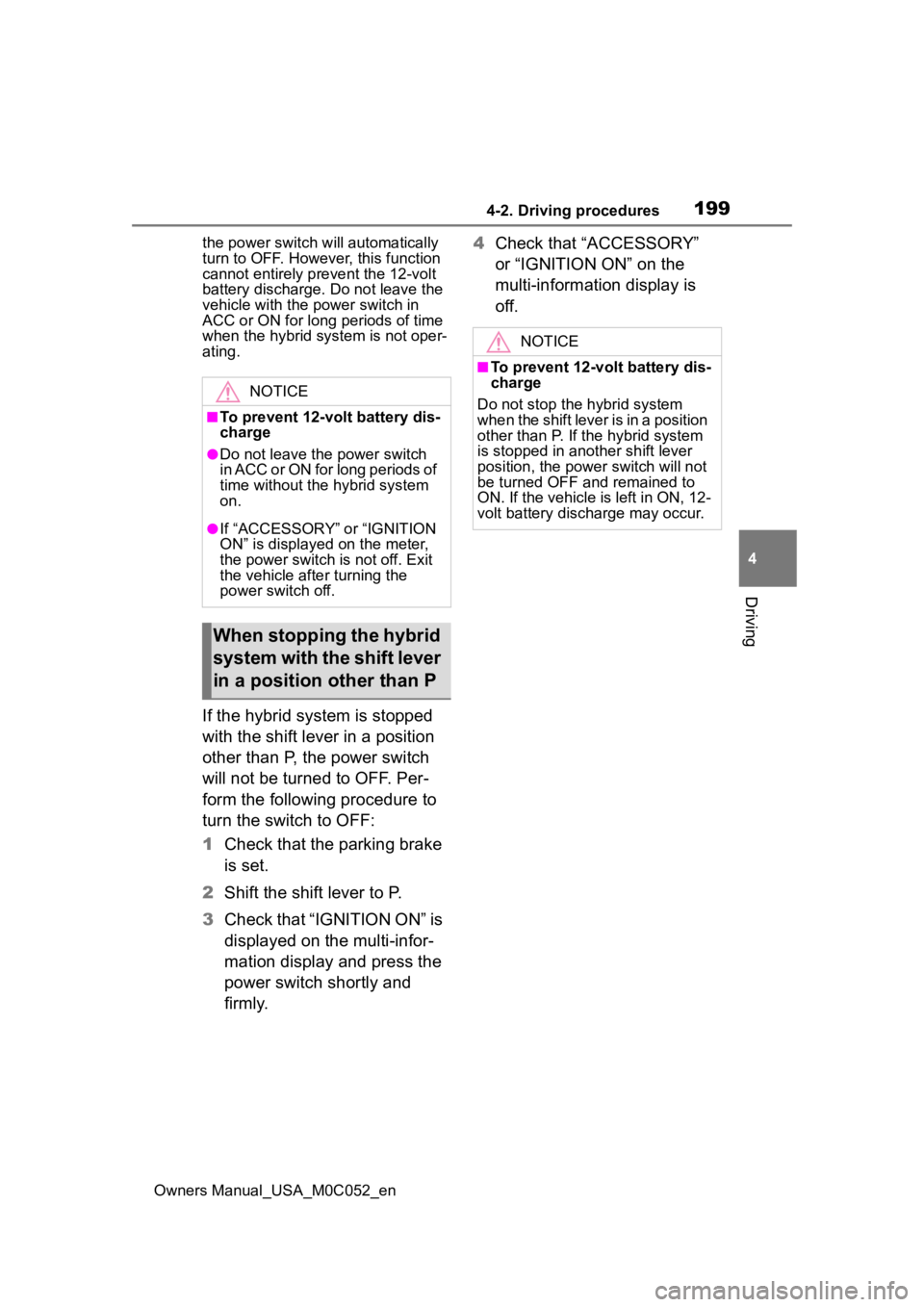 TOYOTA TUNDRA HYBRID 2023  Owners Manual 1994-2. Driving procedures
Owners Manual_USA_M0C052_en
4
Driving
the power switch will automatically 
turn to OFF. However, this function 
cannot entirely prevent the 12-volt 
battery discharge. Do no