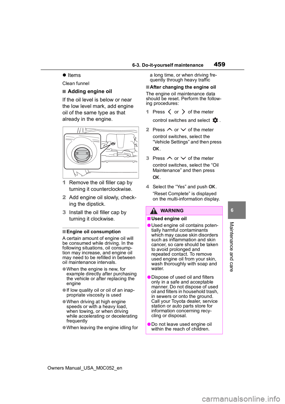 TOYOTA TUNDRA HYBRID 2023 Owners Manual 4596-3. Do-it-yourself maintenance
Owners Manual_USA_M0C052_en
6
Maintenance and care
Items
Clean funnel
■Adding engine oil
If the oil level is below or near
the low level mark, add engine
oil TOYOTA TUNDRA HYBRID 2023 Owners Manual 4596-3. Do-it-yourself maintenance
Owners Manual_USA_M0C052_en
6
Maintenance and care
Items
Clean funnel
■Adding engine oil
If the oil level is below or near
the low level mark, add engine
oil