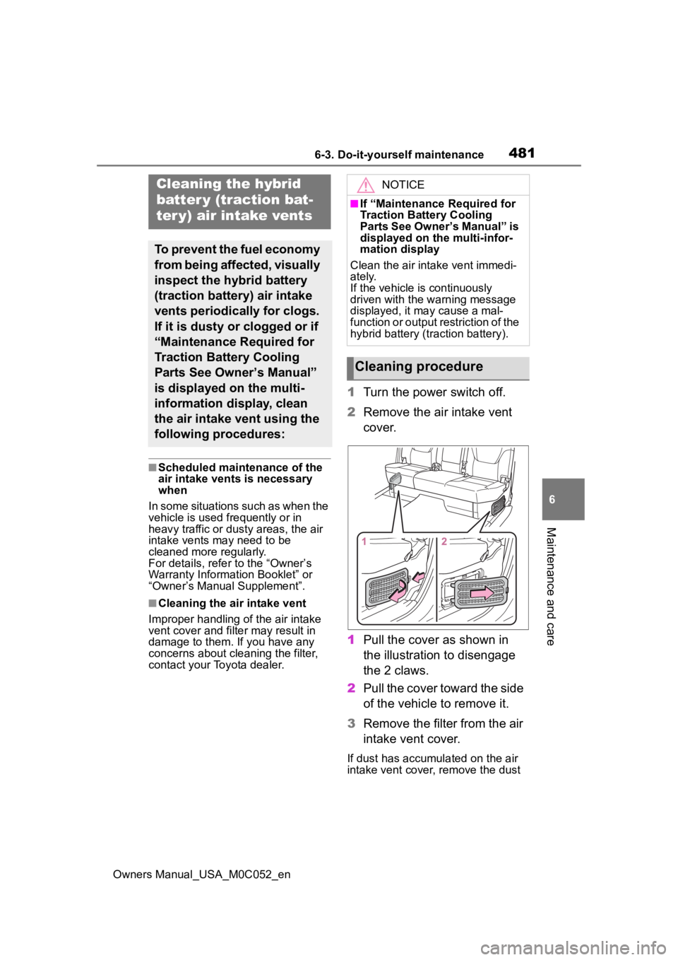 TOYOTA TUNDRA HYBRID 2023  Owners Manual 4816-3. Do-it-yourself maintenance
Owners Manual_USA_M0C052_en
6
Maintenance and care
■Scheduled maintenance of the 
air intake vents is necessary 
when
In some situations such as when the 
vehicle 