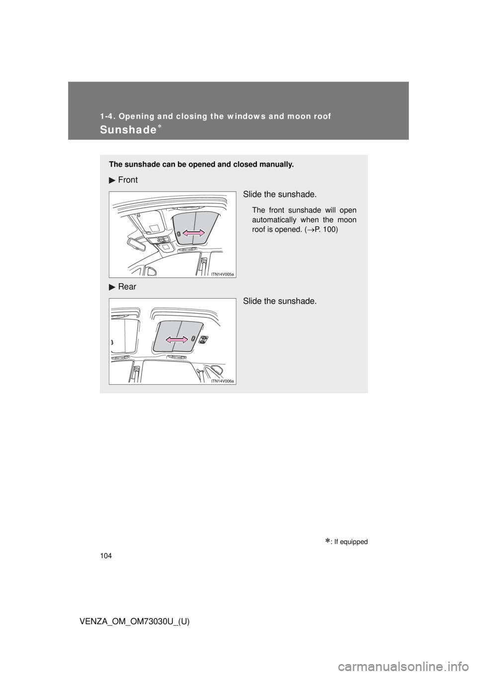 TOYOTA VENZA 2016 Owners Manual 1041-4. Opening and closing the windows and moon roof
VENZA_OM_OM73030U_(U)Sunshade
: If equippedThe sunshade can be opened and closed manually.
Front
Slide the sunshade. The front sunshade wi TOYOTA VENZA 2016 Owners Manual 1041-4. Opening and closing the windows and moon roof
VENZA_OM_OM73030U_(U)Sunshade
: If equippedThe sunshade can be opened and closed manually.
Front
Slide the sunshade. The front sunshade wi