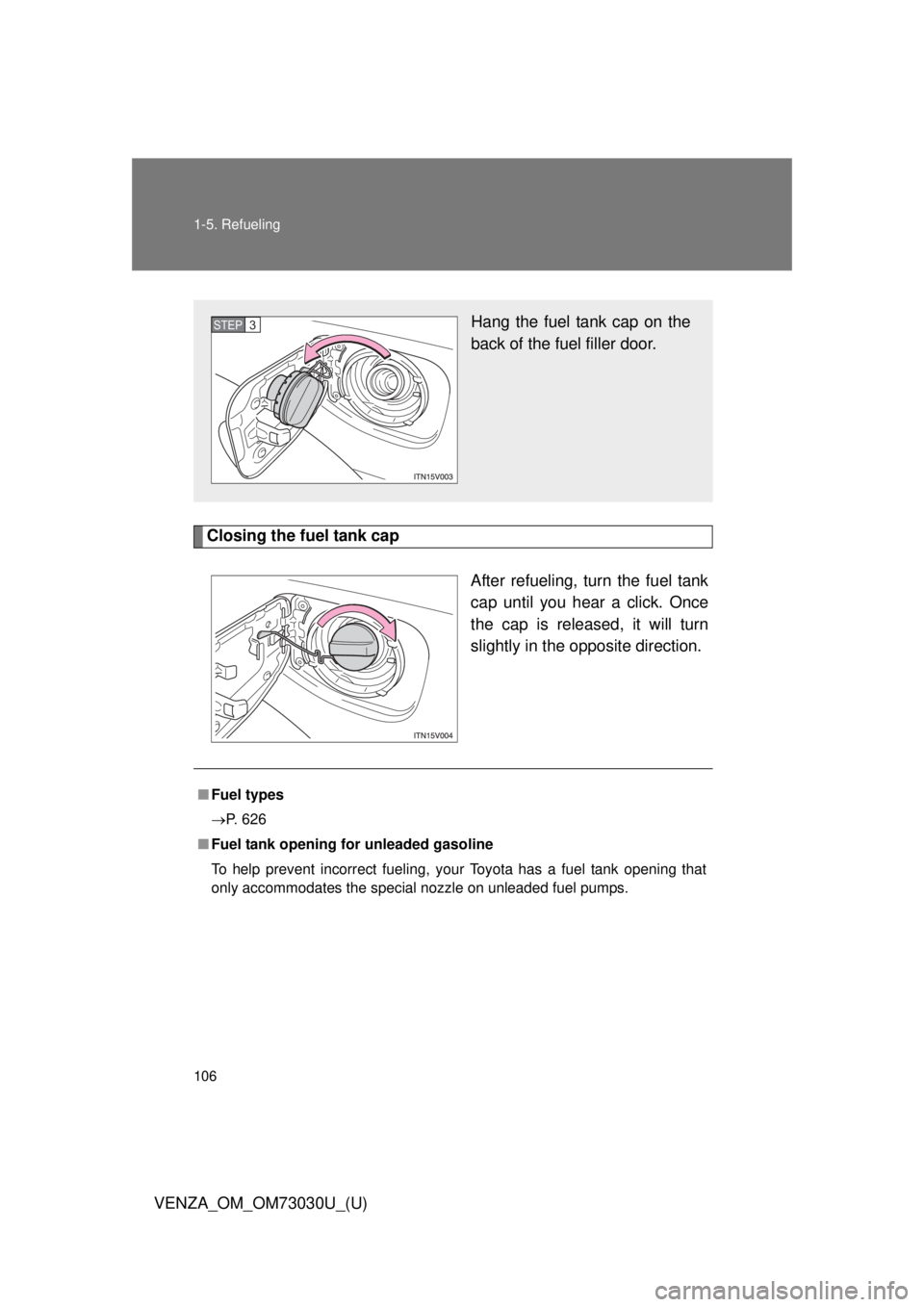 TOYOTA VENZA 2016 Owners Manual 1061-5. Refueling
VENZA_OM_OM73030U_(U) Closing the fuel tank cap
After refueling, turn the fuel tank
cap until you hear a click. Once
the cap is released, it will turn
slightly in the opposite direct TOYOTA VENZA 2016 Owners Manual 1061-5. Refueling
VENZA_OM_OM73030U_(U) Closing the fuel tank cap
After refueling, turn the fuel tank
cap until you hear a click. Once
the cap is released, it will turn
slightly in the opposite direct
