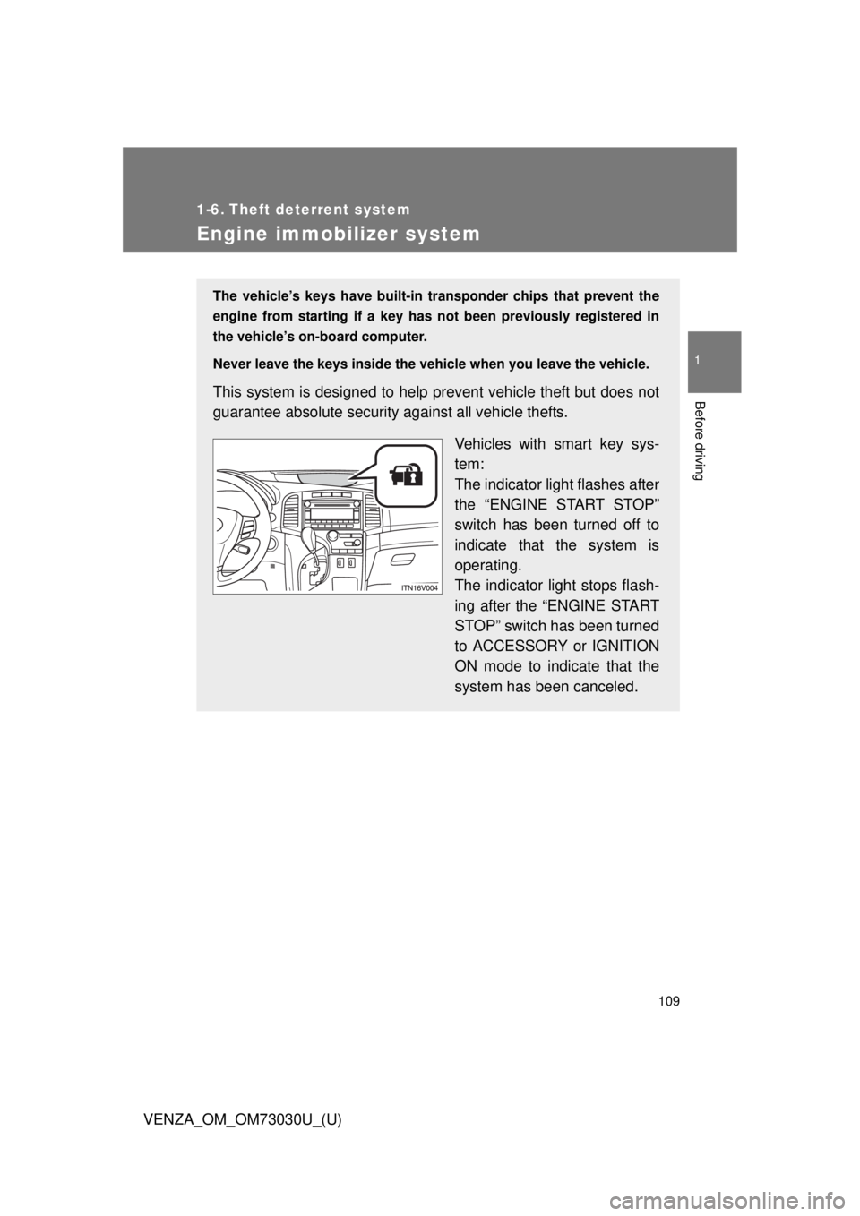 TOYOTA VENZA 2016 Owners Manual 109 1
Before driving
VENZA_OM_OM73030U_(U) 1-6. Theft deterrent system
Engine immobilizer system The vehicle’s keys have built-in tr ansponder chips that prevent the
engine from starting if a key ha TOYOTA VENZA 2016 Owners Manual 109 1
Before driving
VENZA_OM_OM73030U_(U) 1-6. Theft deterrent system
Engine immobilizer system The vehicle’s keys have built-in tr ansponder chips that prevent the
engine from starting if a key ha