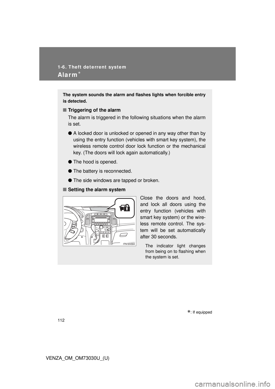 TOYOTA VENZA 2016  Owners Manual 1121-6. Theft deterrent system
VENZA_OM_OM73030U_(U)Alarm 
 : If equippedThe system sounds the alarm and fl ashes lights when forcible entry
is detected.
■ Triggering of the alarm
The alarm is