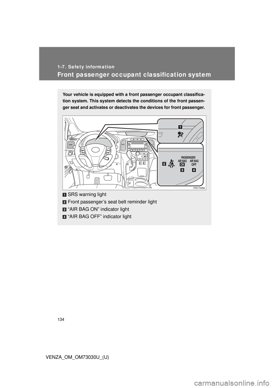 TOYOTA VENZA 2016  Owners Manual 1341-7. Safety information
VENZA_OM_OM73030U_(U)Front passenger occupant classification system Your vehicle is equipped with a front passenger occupant classifica-
tion system. This system detects the