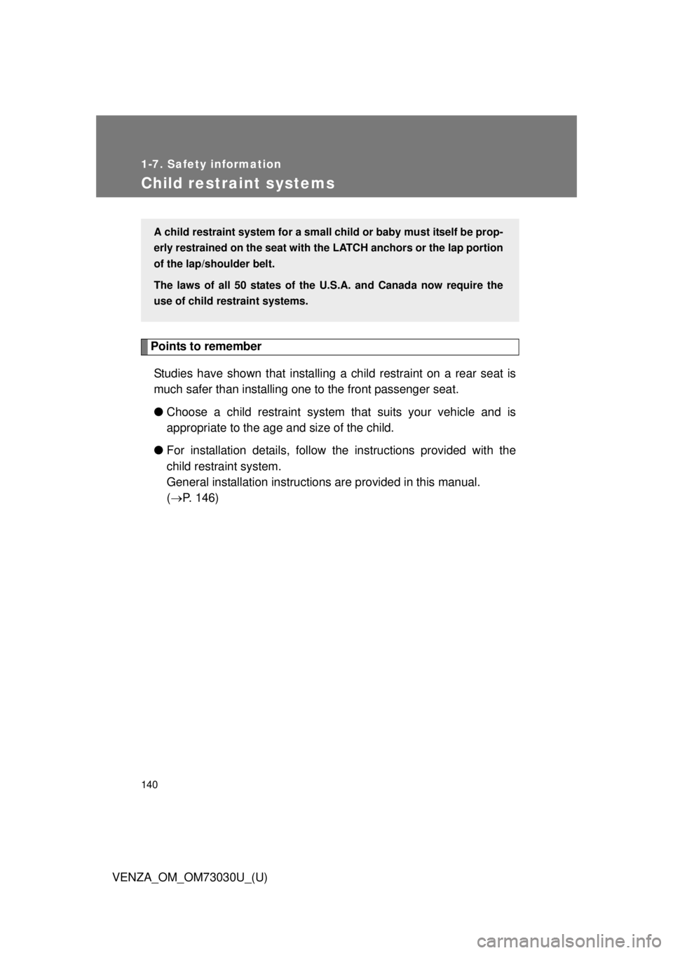 TOYOTA VENZA 2016  Owners Manual 1401-7. Safety information
VENZA_OM_OM73030U_(U)Child restraint systems Points to remember
Studies have shown that installing  a child restraint on a rear seat is
much safer than installing one to the