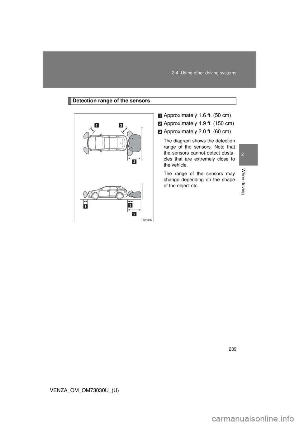 TOYOTA VENZA 2016  Owners Manual 2392-4. Using other  driving systems
2
When driving
VENZA_OM_OM73030U_(U) Detection range of the sensors
Approximately 1.6 ft. (50 cm)
Approximately 4.9 ft. (150 cm)
Approximately 2.0 ft. (60 cm) The 