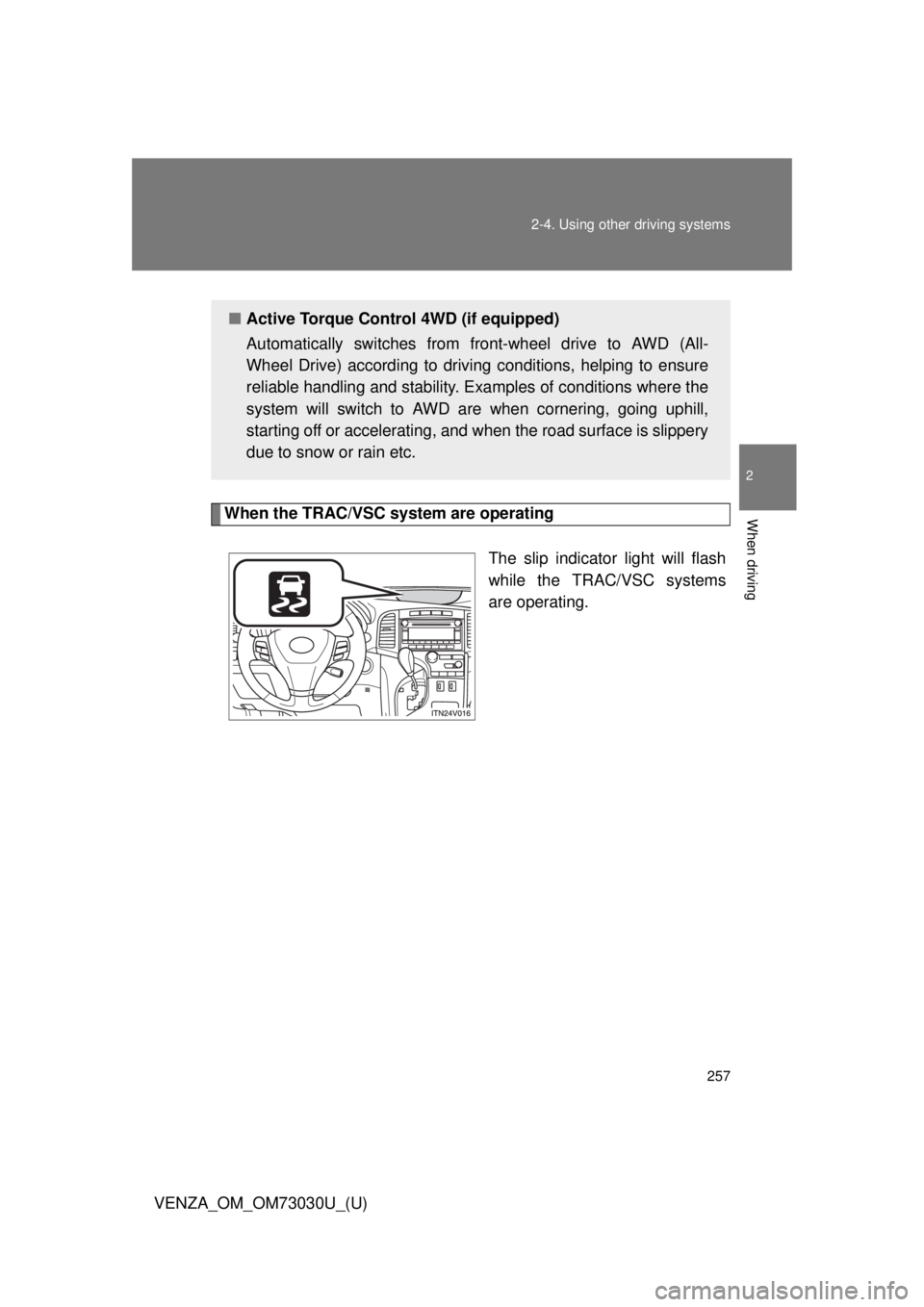 TOYOTA VENZA 2016  Owners Manual 2572-4. Using other  driving systems
2
When driving
VENZA_OM_OM73030U_(U) When the TRAC/VSC system are operating
The slip indicator light will flash
while the TRAC/VSC systems
are operating.■ Active
