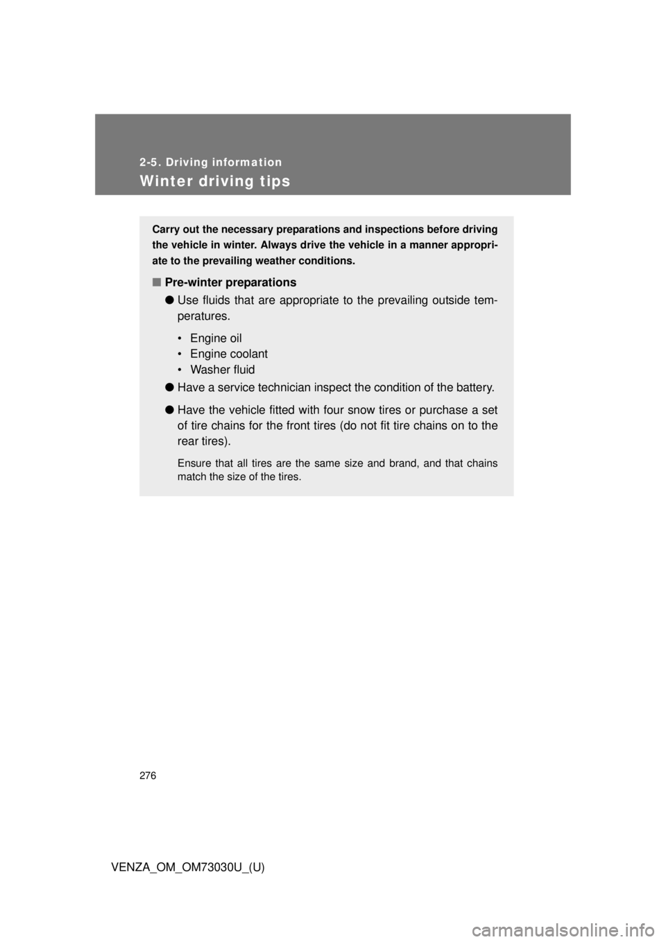 TOYOTA VENZA 2016  Owners Manual 2762-5. Driving information
VENZA_OM_OM73030U_(U)Winter driving tips Carry out the necessary preparations  and inspections before driving
the vehicle in winter. Always drive the vehicle in a manner ap