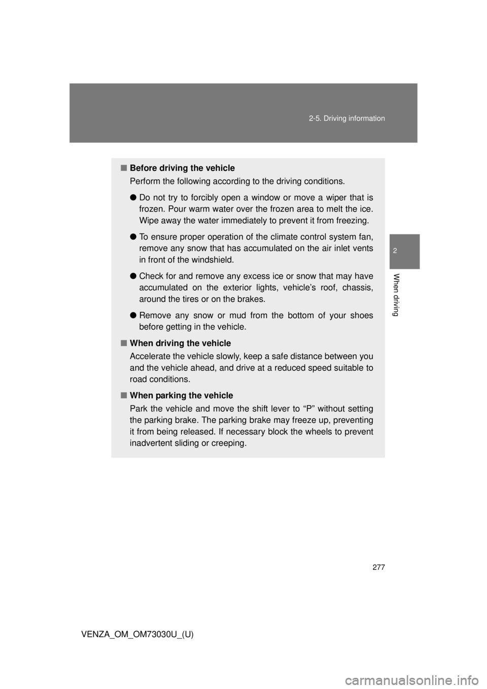 TOYOTA VENZA 2016  Owners Manual 2772-5. Driving information
2
When driving
VENZA_OM_OM73030U_(U) ■ Before driving the vehicle
Perform the following according to the driving conditions. 
● Do not try to forcibly open a window or 