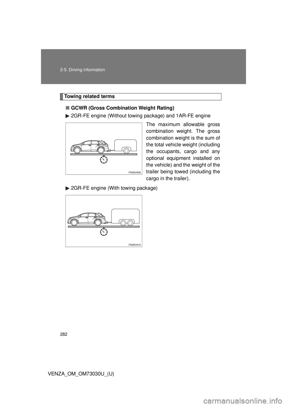 TOYOTA VENZA 2016  Owners Manual 2822-5. Driving information
VENZA_OM_OM73030U_(U) Towing related terms
■ GCWR (Gross Combination Weight Rating)
2GR-FE engine (Without towing  package) and 1AR-FE engine
The maximum allowable gross
