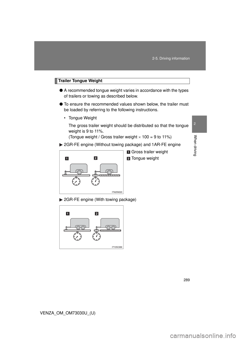TOYOTA VENZA 2016  Owners Manual 2892-5. Driving information
2
When driving
VENZA_OM_OM73030U_(U) Trailer Tongue Weight
● A recommended tongue weight varies in accordance with the types
of trailers or towing as described below.
●