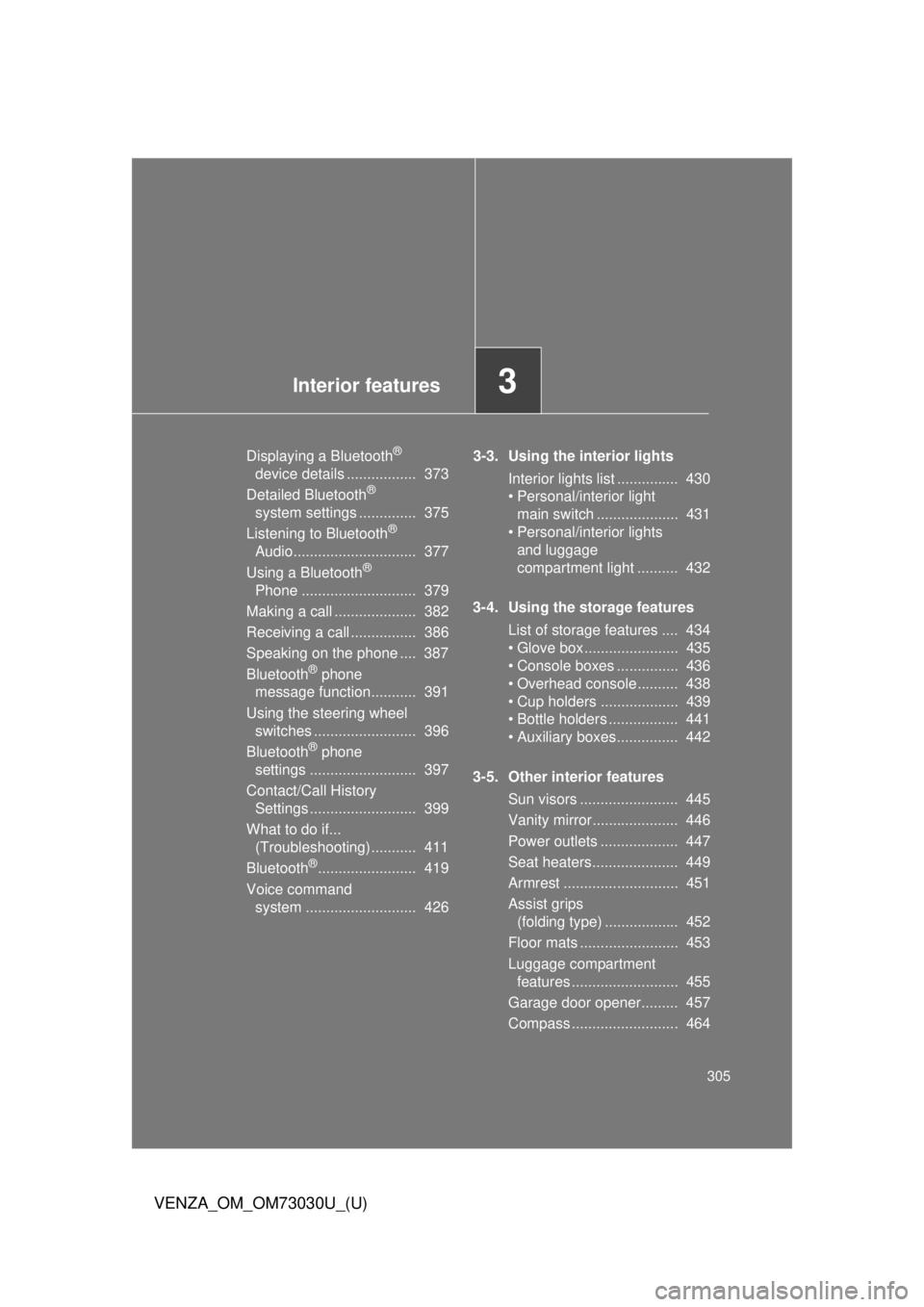TOYOTA VENZA 2016 Owners Manual Interior features
3
305
VENZA_OM_OM73030U_(U) Displaying a Bluetooth ®
device details ................. 373
Detailed Bluetooth ®
system settings .............. 375
Listening to Bluetooth ®
TOYOTA VENZA 2016 Owners Manual Interior features
3
305
VENZA_OM_OM73030U_(U) Displaying a Bluetooth ®
device details ................. 373
Detailed Bluetooth ®
system settings .............. 375
Listening to Bluetooth ®