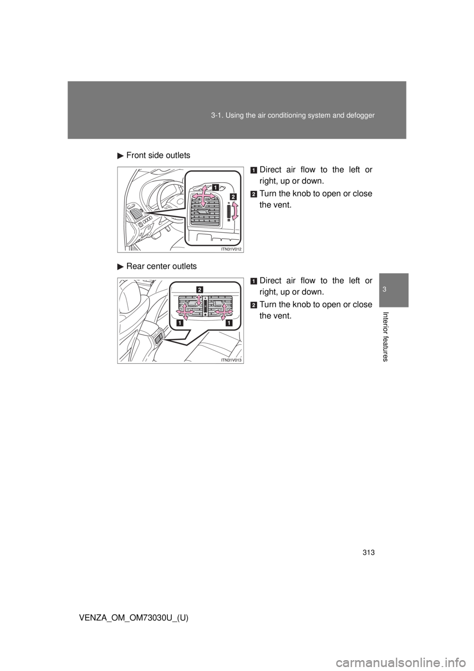TOYOTA VENZA 2016  Owners Manual 3133-1. Using the air condit ioning system  and defogger
3
Interior features
VENZA_OM_OM73030U_(U) Front side outlets
Direct air flow to the left or
right, up or down.
Turn the knob to open or close
t