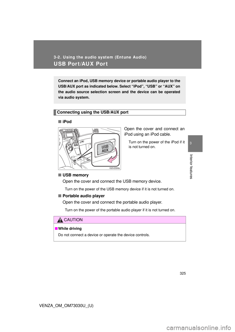 TOYOTA VENZA 2016  Owners Manual 3253-2. Using the audio system (Entune Audio)
VENZA_OM_OM73030U_(U) 3
Interior features
USB Por t/AUX Por t Connecting using the USB/AUX port
■ iPod
Open the cover and connect an
iPod using an iPod 
