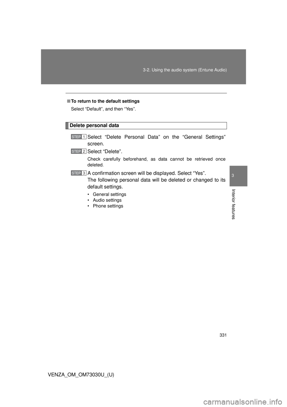 TOYOTA VENZA 2016  Owners Manual 3313-2. Using the audio system (Entune Audio)
VENZA_OM_OM73030U_(U) 3
Interior features Delete personal data
Select “Delete Personal Data” on the “General Settings”
screen.
Select “Delete”