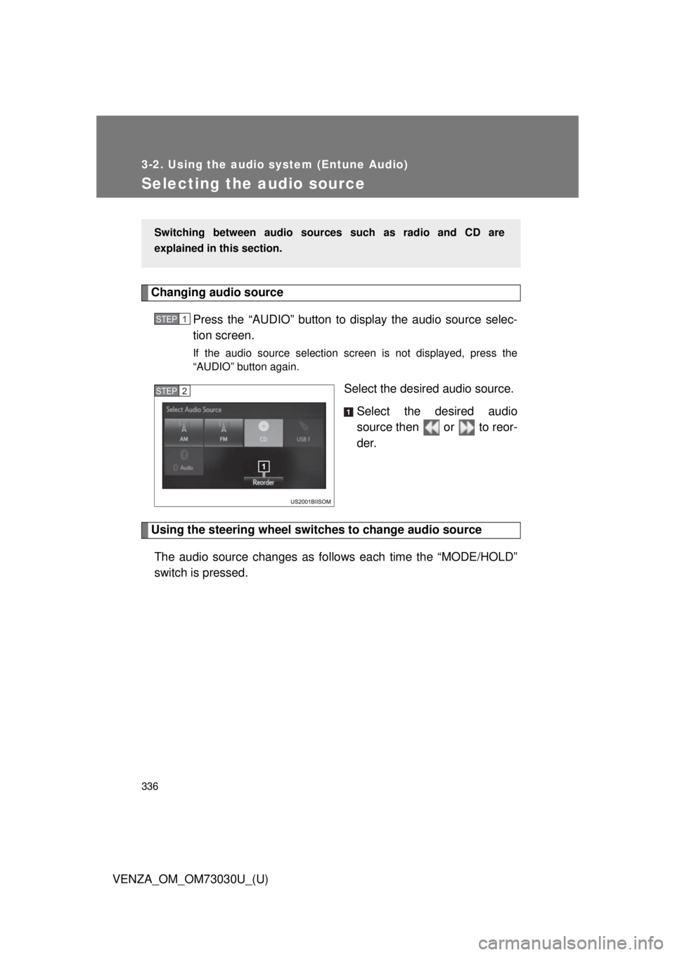 TOYOTA VENZA 2016  Owners Manual 3363-2. Using the audio system (Entune Audio)
VENZA_OM_OM73030U_(U)Selecting the audio source Changing audio source 
Press the “AUDIO” button to display the audio source selec-
tion screen. If the