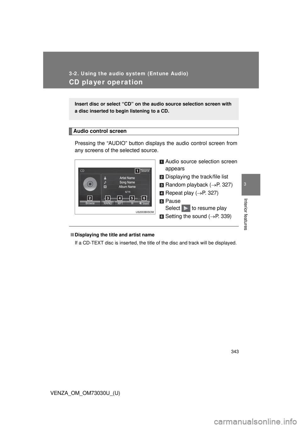 TOYOTA VENZA 2016 Owners Manual 3433-2. Using the audio system (Entune Audio)
VENZA_OM_OM73030U_(U) 3
Interior features
CD player operation Audio control screen
Pressing the “AUDIO” button disp lays the audio control screen from TOYOTA VENZA 2016 Owners Manual 3433-2. Using the audio system (Entune Audio)
VENZA_OM_OM73030U_(U) 3
Interior features
CD player operation Audio control screen
Pressing the “AUDIO” button disp lays the audio control screen from