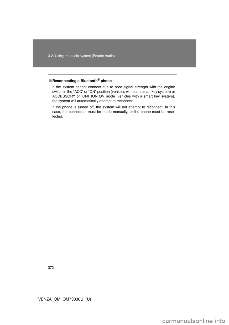 TOYOTA VENZA 2016  Owners Manual 3723-2. Using the audio  system (Entune Audio)
VENZA_OM_OM73030U_(U) ■ Reconnecting a Bluetooth ®
 phone
If the system cannot connect due to poor signal strength with the engine
switch in the “AC