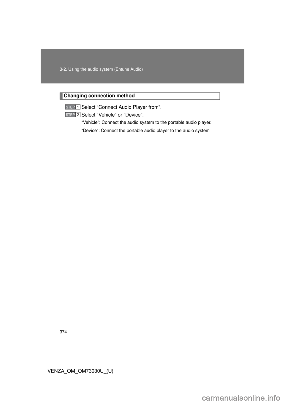 TOYOTA VENZA 2016  Owners Manual 3743-2. Using the audio  system (Entune Audio)
VENZA_OM_OM73030U_(U) Changing connection method
Select “Connect Audio Player from”.
Select “Vehicle” or “Device”. “Vehicle”: Connect the