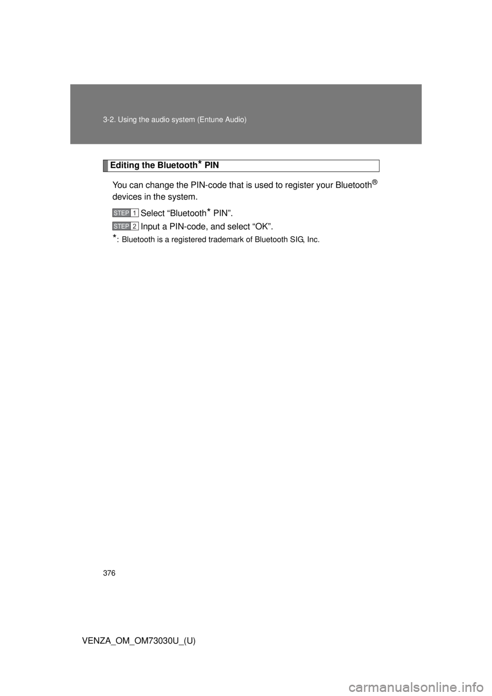 TOYOTA VENZA 2016  Owners Manual 3763-2. Using the audio  system (Entune Audio)
VENZA_OM_OM73030U_(U) Editing the Bluetooth
*  PIN
You can change the PIN-c ode that is used to register your Bluetooth ®
devices in the system.
Select 
