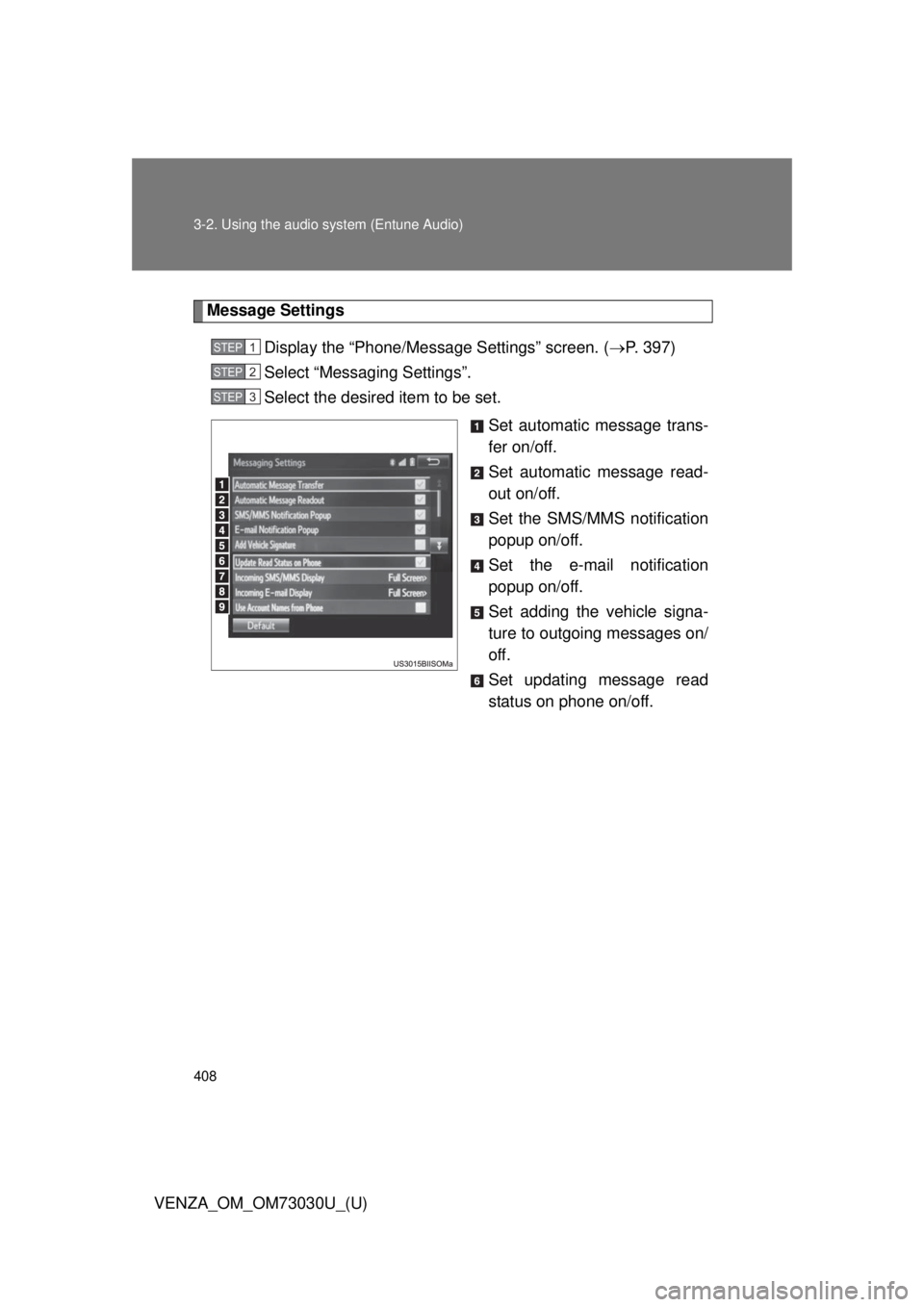 TOYOTA VENZA 2016 Owners Manual 4083-2. Using the audio system (Entune Audio)
VENZA_OM_OM73030U_(U) Message Settings
Display the “Phone/Message Settings” screen. ( P. 397)
Select “Messaging Settings”.
Select the desired TOYOTA VENZA 2016 Owners Manual 4083-2. Using the audio system (Entune Audio)
VENZA_OM_OM73030U_(U) Message Settings
Display the “Phone/Message Settings” screen. ( P. 397)
Select “Messaging Settings”.
Select the desired