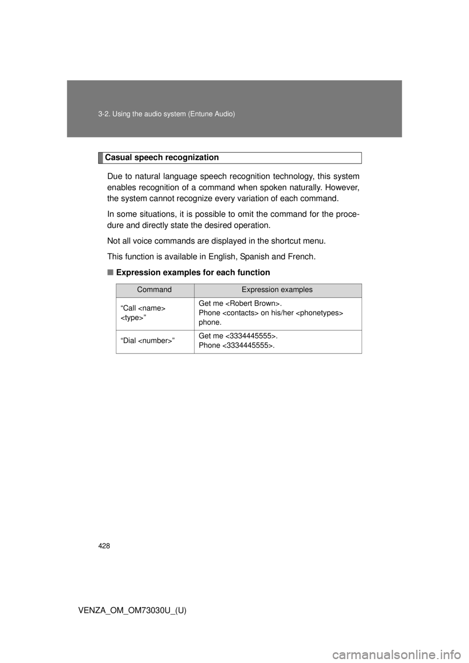 TOYOTA VENZA 2016  Owners Manual 4283-2. Using the audio  system (Entune Audio)
VENZA_OM_OM73030U_(U) Casual speech recognization
Due to natural language speech re cognition technology, this system
enables recognition of a command wh
