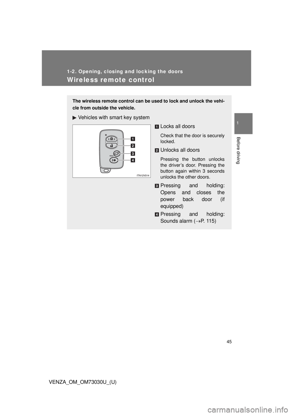 TOYOTA VENZA 2016 Service Manual 45 1
1-2. Opening, closing and locking the doors
Before driving
VENZA_OM_OM73030U_(U) Wireless remote control The wireless remote control can be used to lock and unlock the vehi-
cle from outside the TOYOTA VENZA 2016 Service Manual 45 1
1-2. Opening, closing and locking the doors
Before driving
VENZA_OM_OM73030U_(U) Wireless remote control The wireless remote control can be used to lock and unlock the vehi-
cle from outside the
