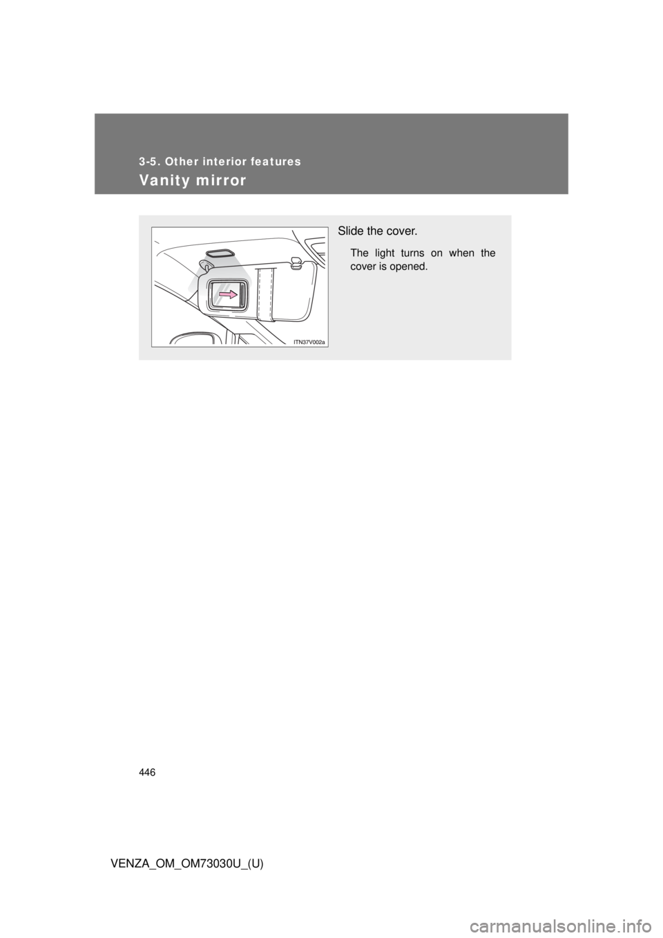 TOYOTA VENZA 2016  Owners Manual 4463-5. Other interior features
VENZA_OM_OM73030U_(U)Vanity mirror Slide the cover. The light turns on when the
cover is opened. 