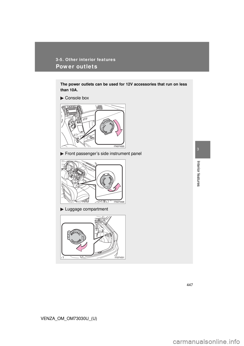 TOYOTA VENZA 2016  Owners Manual 4473-5. Other interior features
3
Interior features
VENZA_OM_OM73030U_(U) Power outlets The power outlets can be used fo r 12V accessories that run on less
than 10A.
Console box 
Front passenger’s s