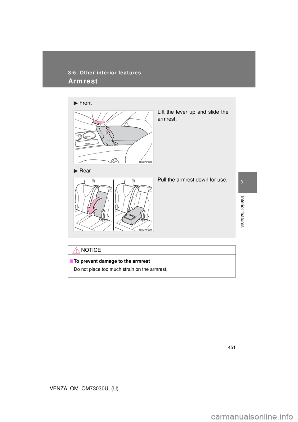 TOYOTA VENZA 2016  Owners Manual 4513-5. Other interior features
3
Interior features
VENZA_OM_OM73030U_(U) Armrest
NOTICE■ To prevent damage to the armrest
Do not place too much strain on the armrest.Front
Lift the lever up and sli