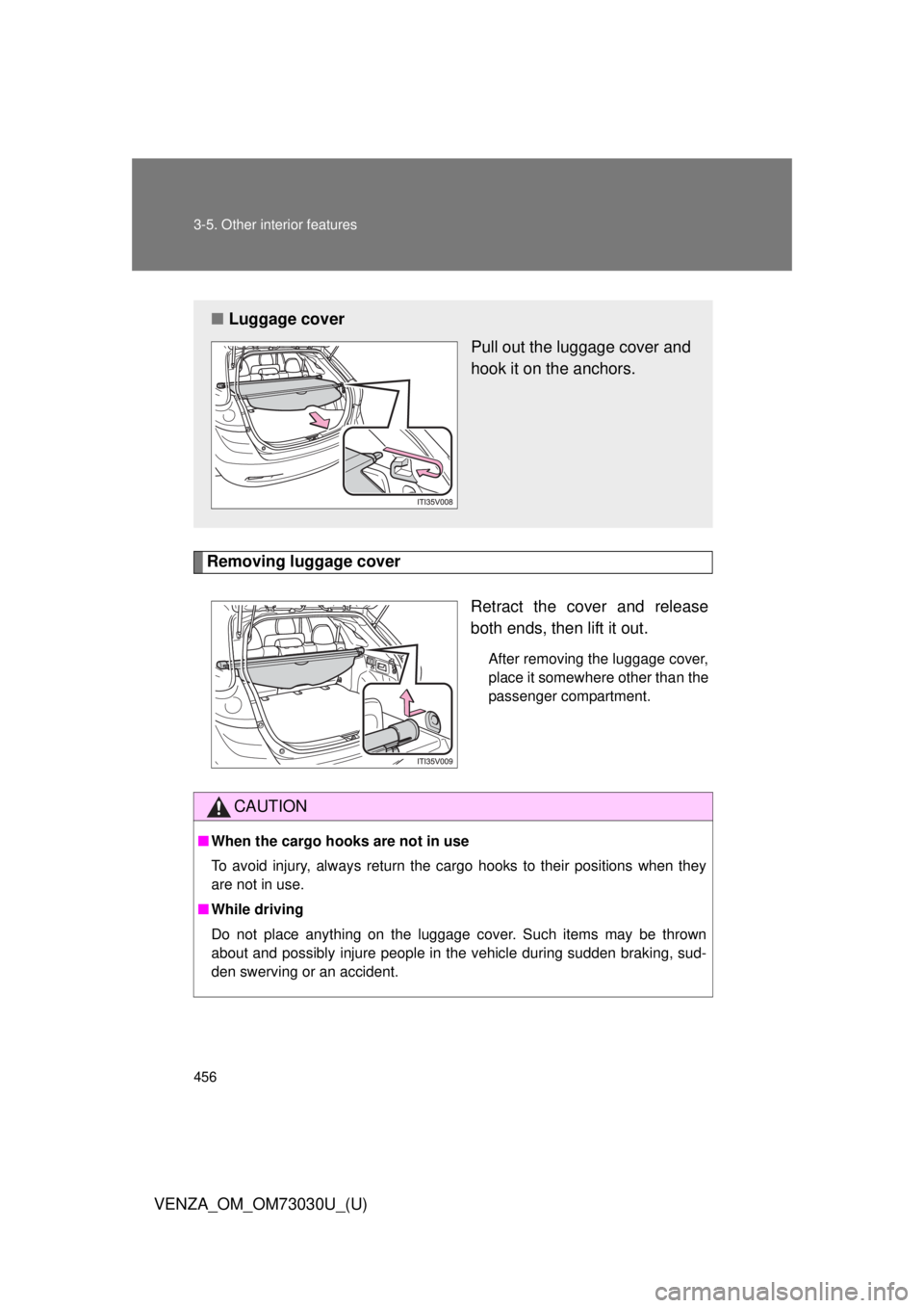 TOYOTA VENZA 2016  Owners Manual 4563-5. Other interior features
VENZA_OM_OM73030U_(U) Removing luggage cover 
Retract the cover and release
both ends, then lift it out. After removing the luggage cover,
place it somewhere other than