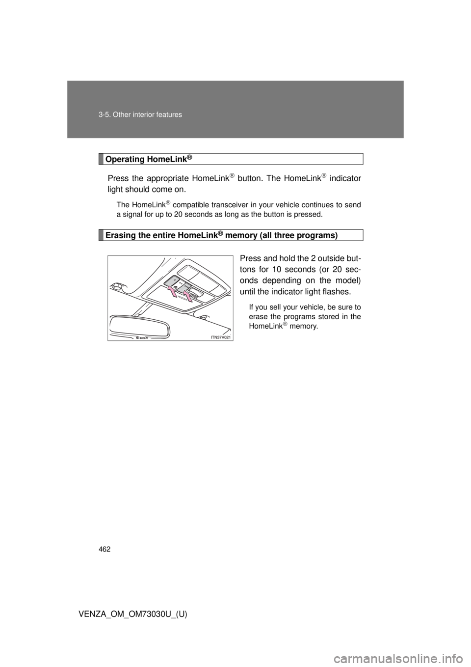 TOYOTA VENZA 2016  Owners Manual 4623-5. Other interior features
VENZA_OM_OM73030U_(U) Operating HomeLink ®
Press the appropriate HomeLink 
 button. The HomeLink 
 indicator
light should come on. The HomeLink 
 compatible t